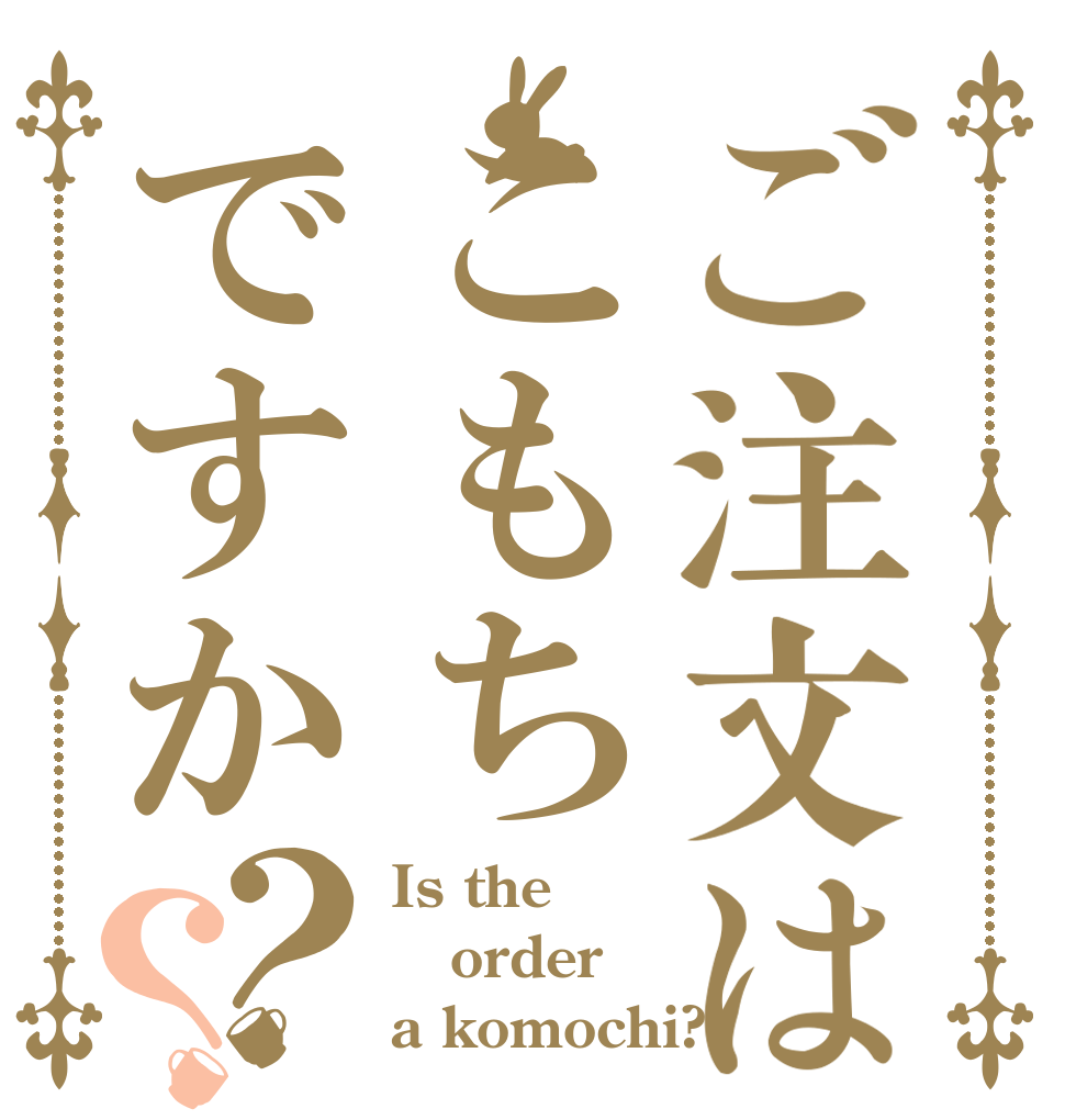 ご注文はこもちですか？？ Is the order a komochi?