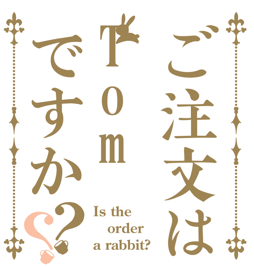 ご注文はTomですか？？ Is the order a rabbit?