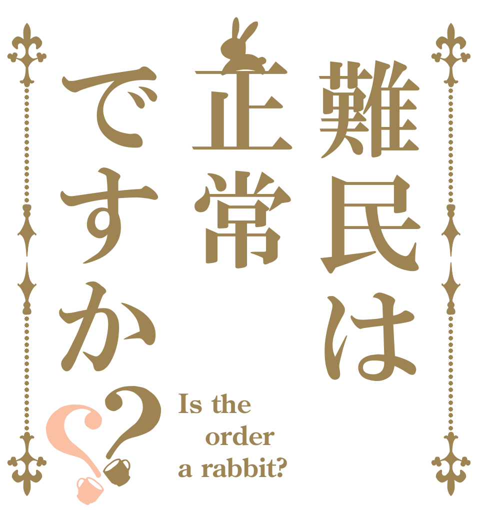 難民は正常ですか？？ Is the order a rabbit?