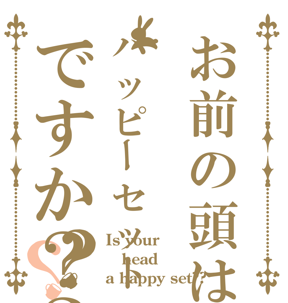 お前の頭はハッピーセットですか？？？？ Is your head a happy set??