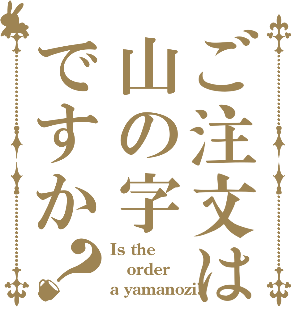 ご注文は山の字ですか？ Is the order a yamanozi?