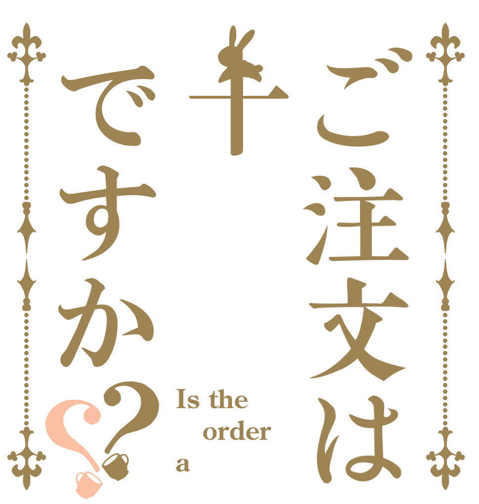 ご注文は十ですか？？ Is the order a