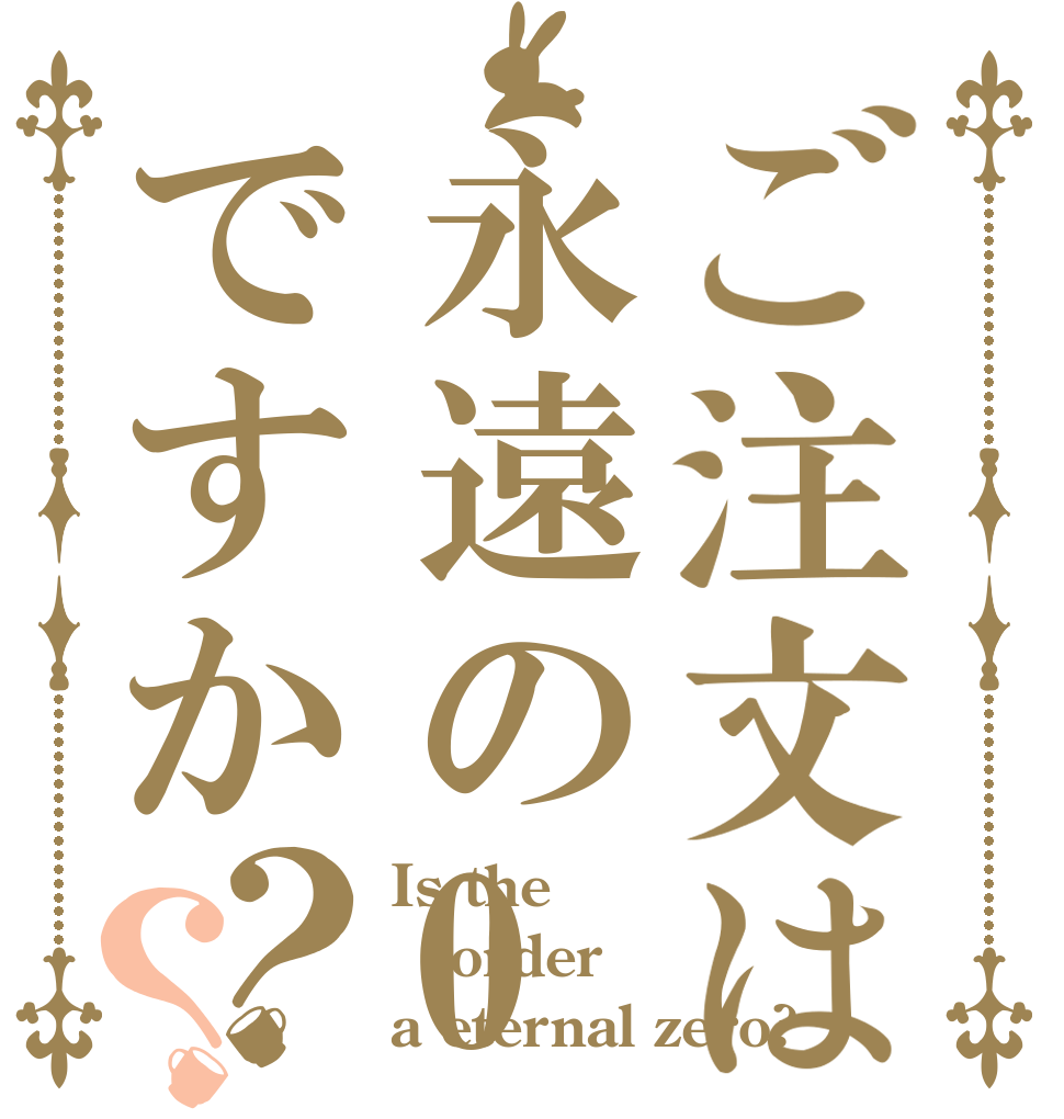 ご注文は永遠の0ですか？？ Is the order a eternal zero?
