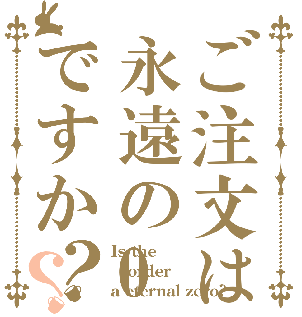 ご注文は永遠の0ですか？？ Is the order a eternal zero?