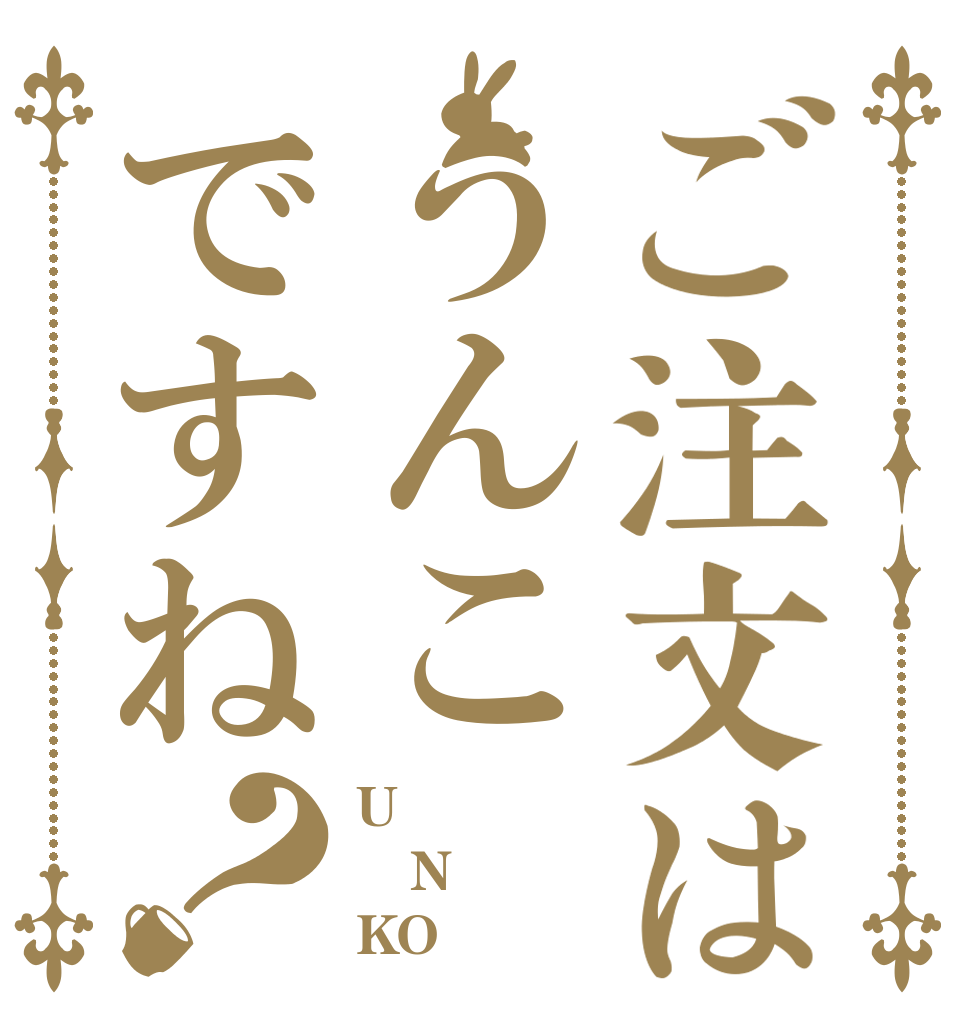 ご注文はうんこですね？ U N KO
