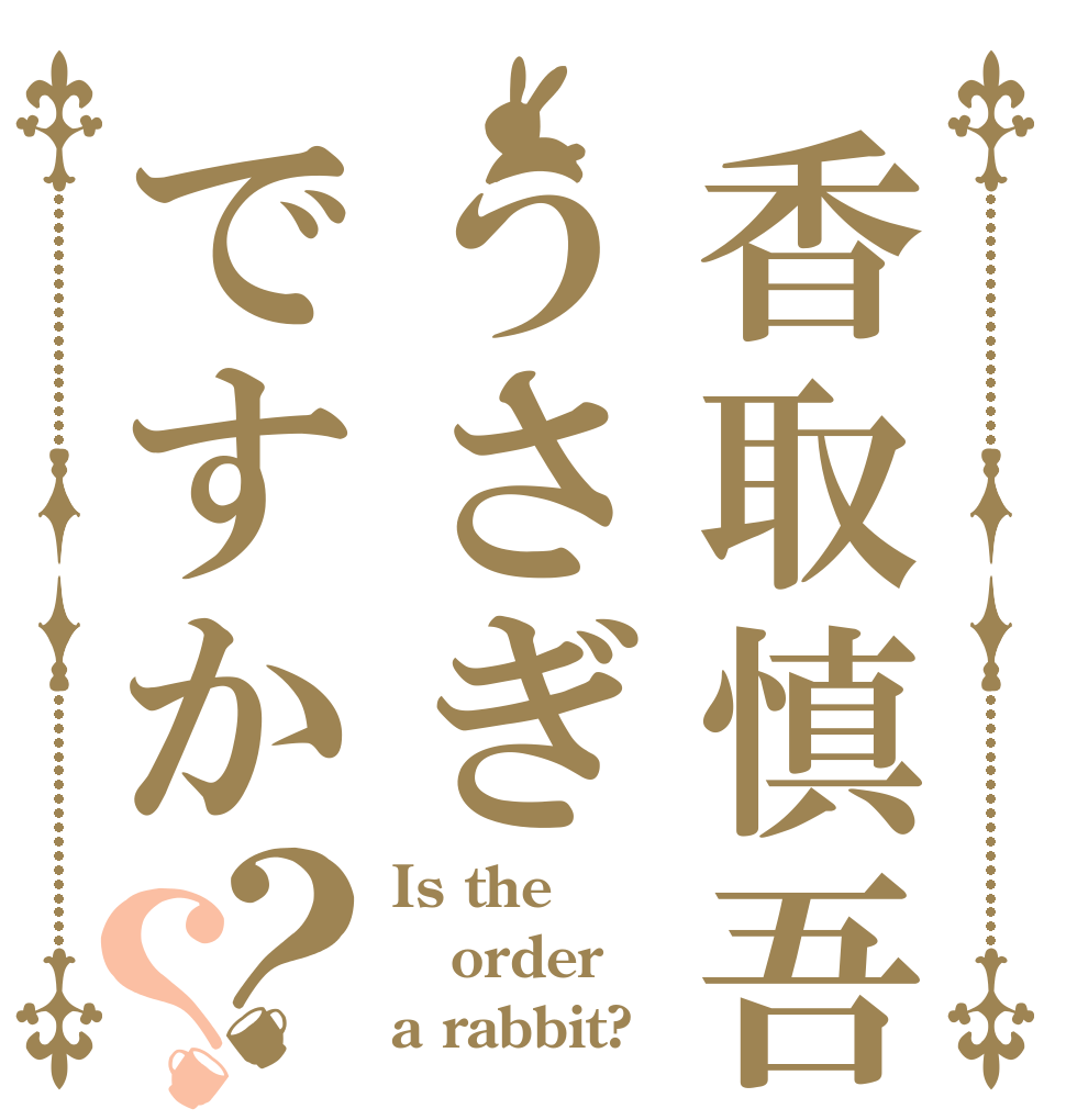 香取慎吾は うさぎですか？？ Is the order a rabbit?