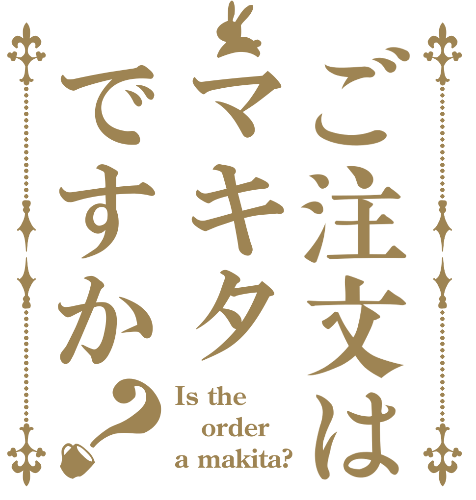 ご注文はマキタですか？ Is the order a makita?