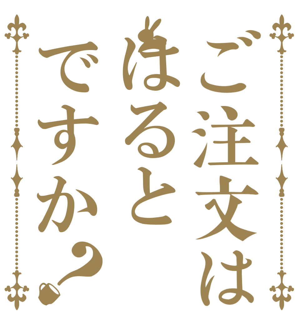 ご注文ははるとですか？ ぼくはー はるとー ですー