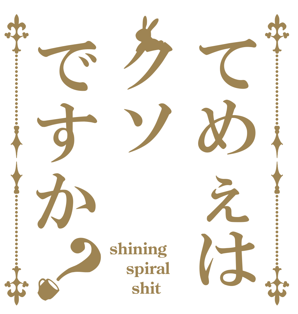 てめぇはクソですか？ shining spiral     shit