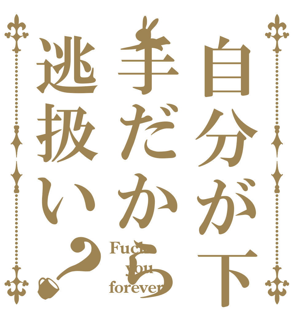 自分が下手だから逃扱い？ Fuck you forever