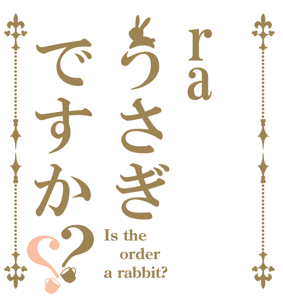 raうさぎですか？？ Is the order a rabbit?