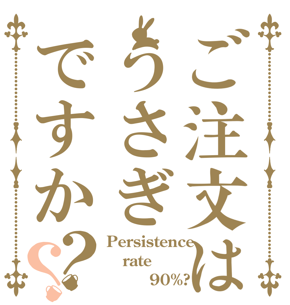ご注文はうさぎですか？？ Persistence  rate         90%?