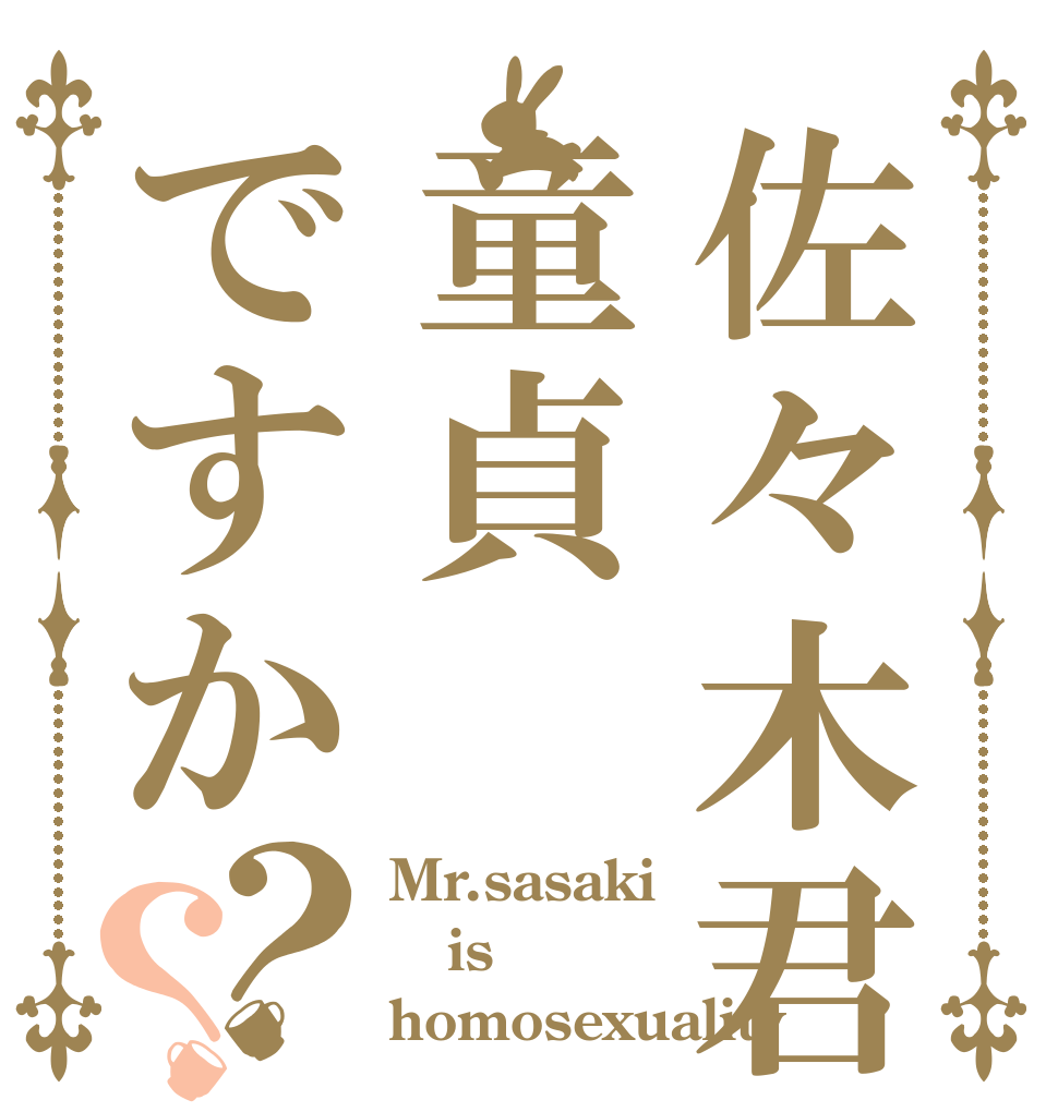 佐々木君童貞ですか？？ Mr.sasaki is  homosexuality？
