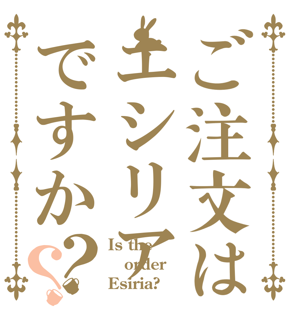 ご注文はエシリアですか？？ Is the order Esiria?
