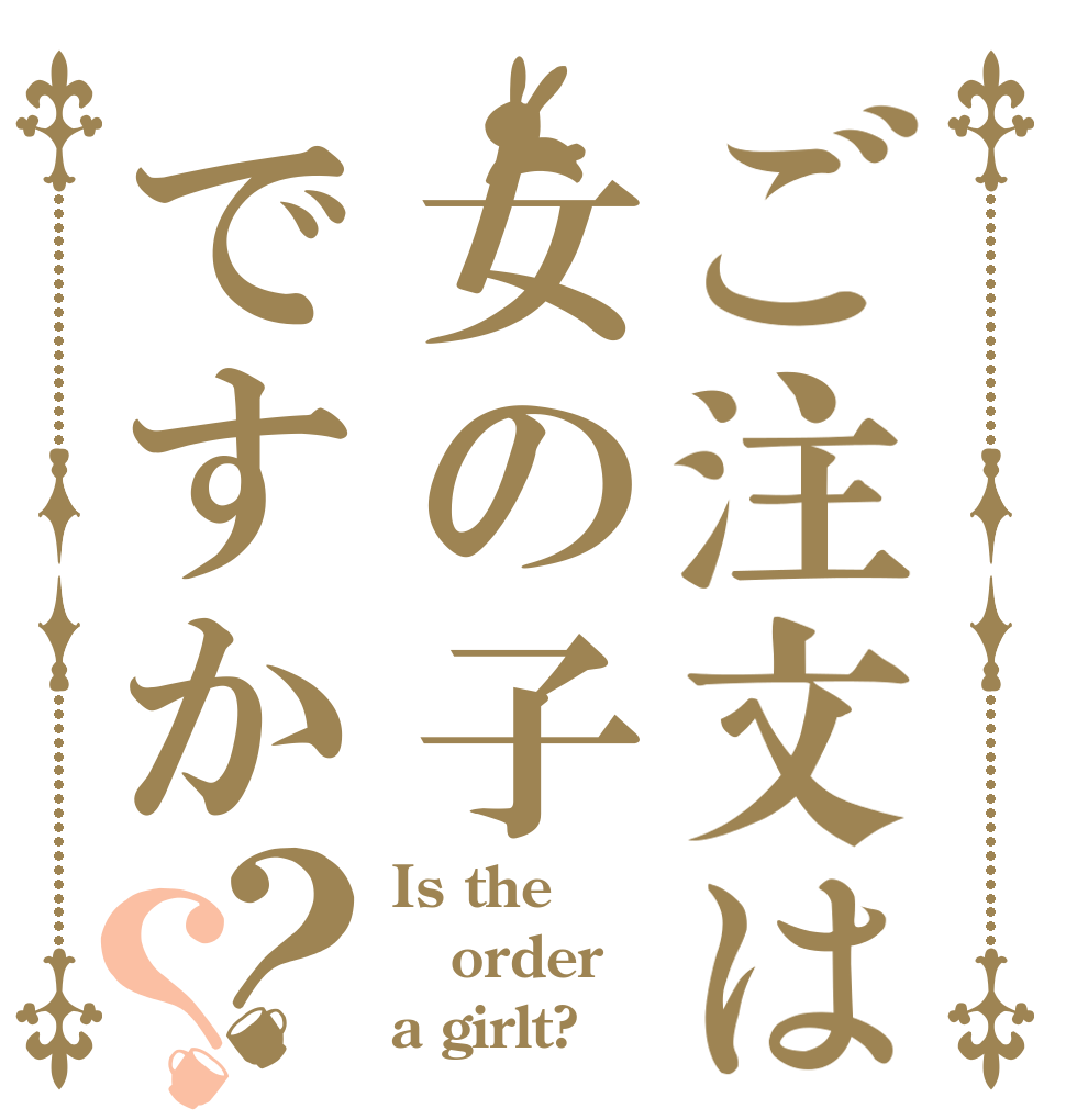 ご注文は女の子ですか？？ Is the order a girlt?