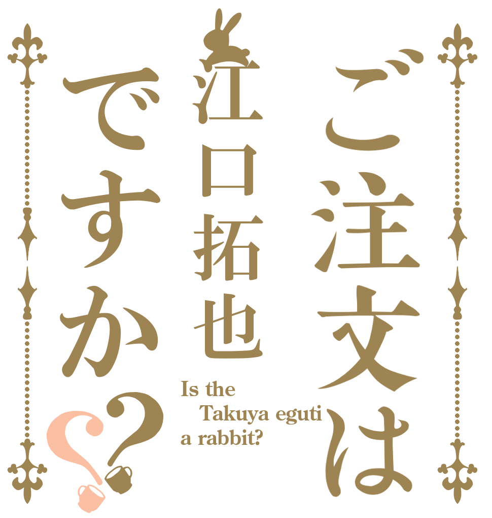 ご注文は江口拓也ですか？？ Is the Takuya eguti a rabbit?
