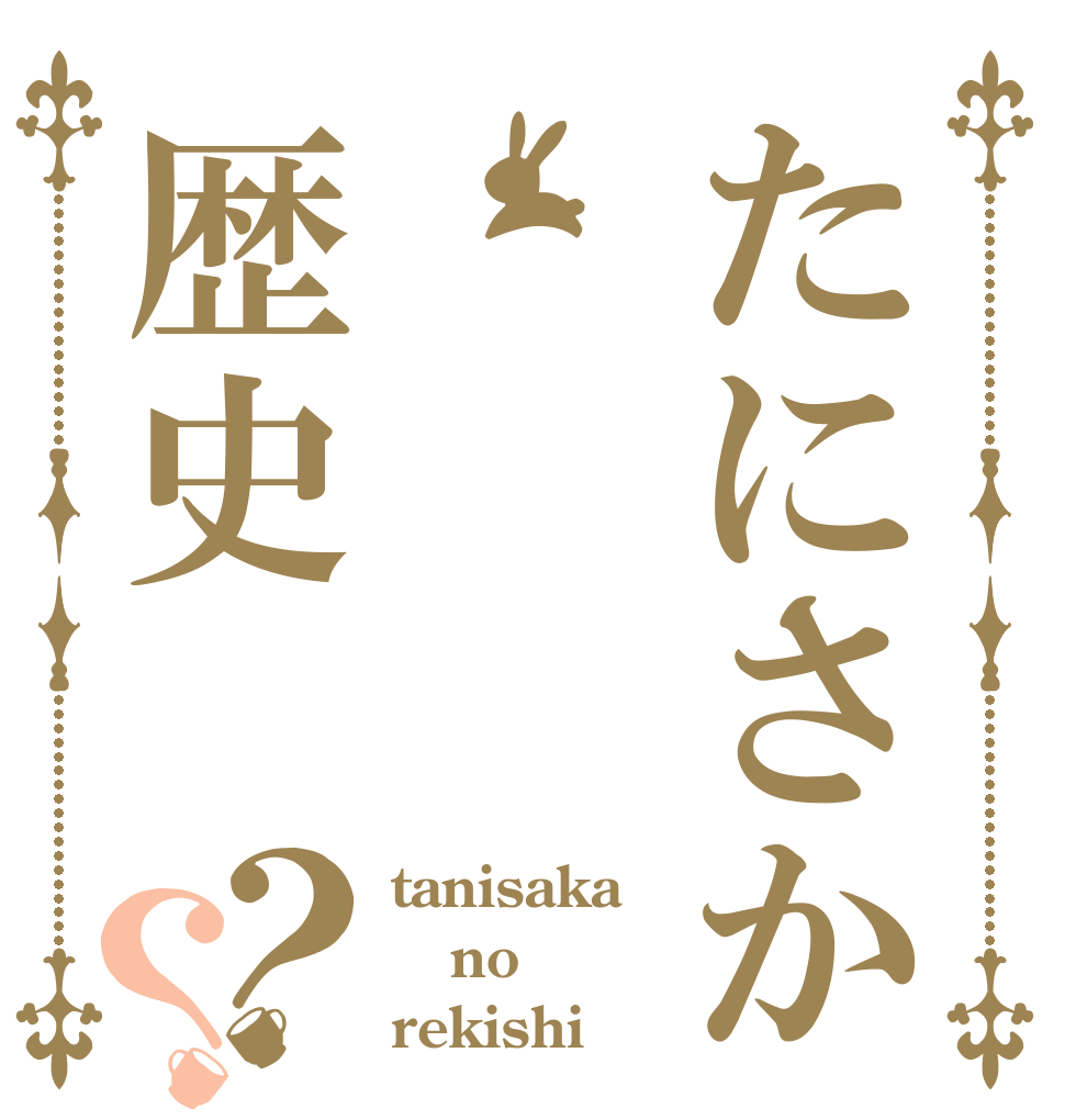 たにさか       の歴史？？ tanisaka no rekishi