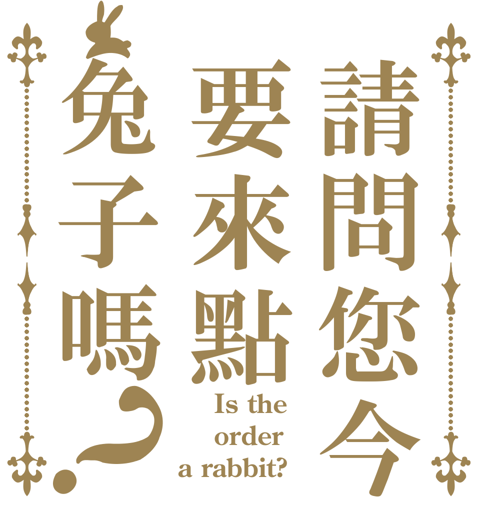 請問您今天要來點兔子嗎？     Is the  order a rabbit?