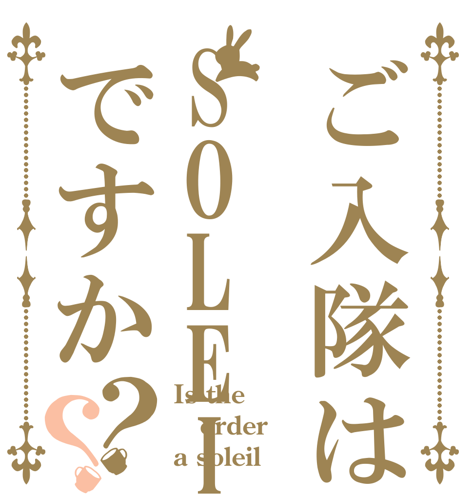 ご入隊はSOLEILですか？？ Is the order a soleil