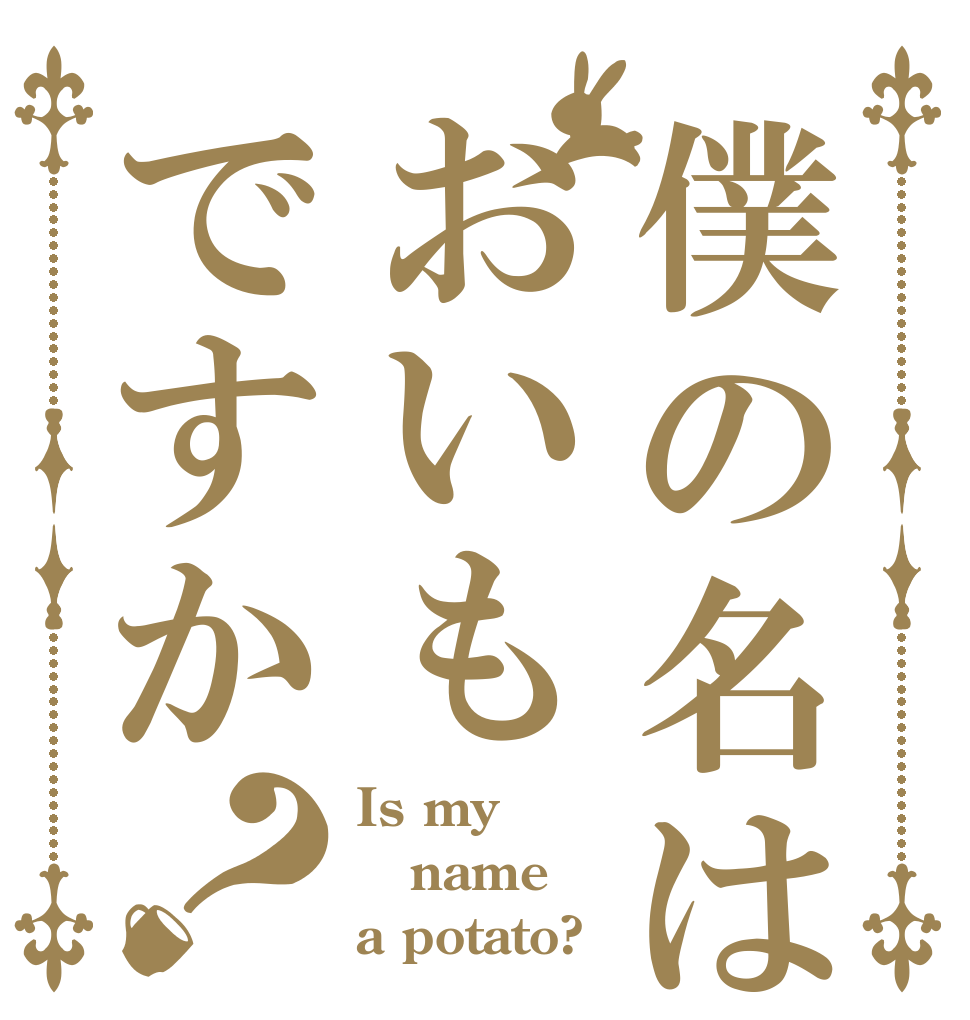 僕の名はおいもですか？ Is my name a potato?