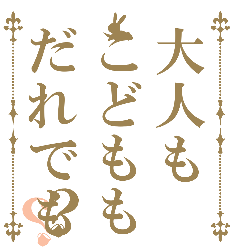 大人もこどももだれでも？？   