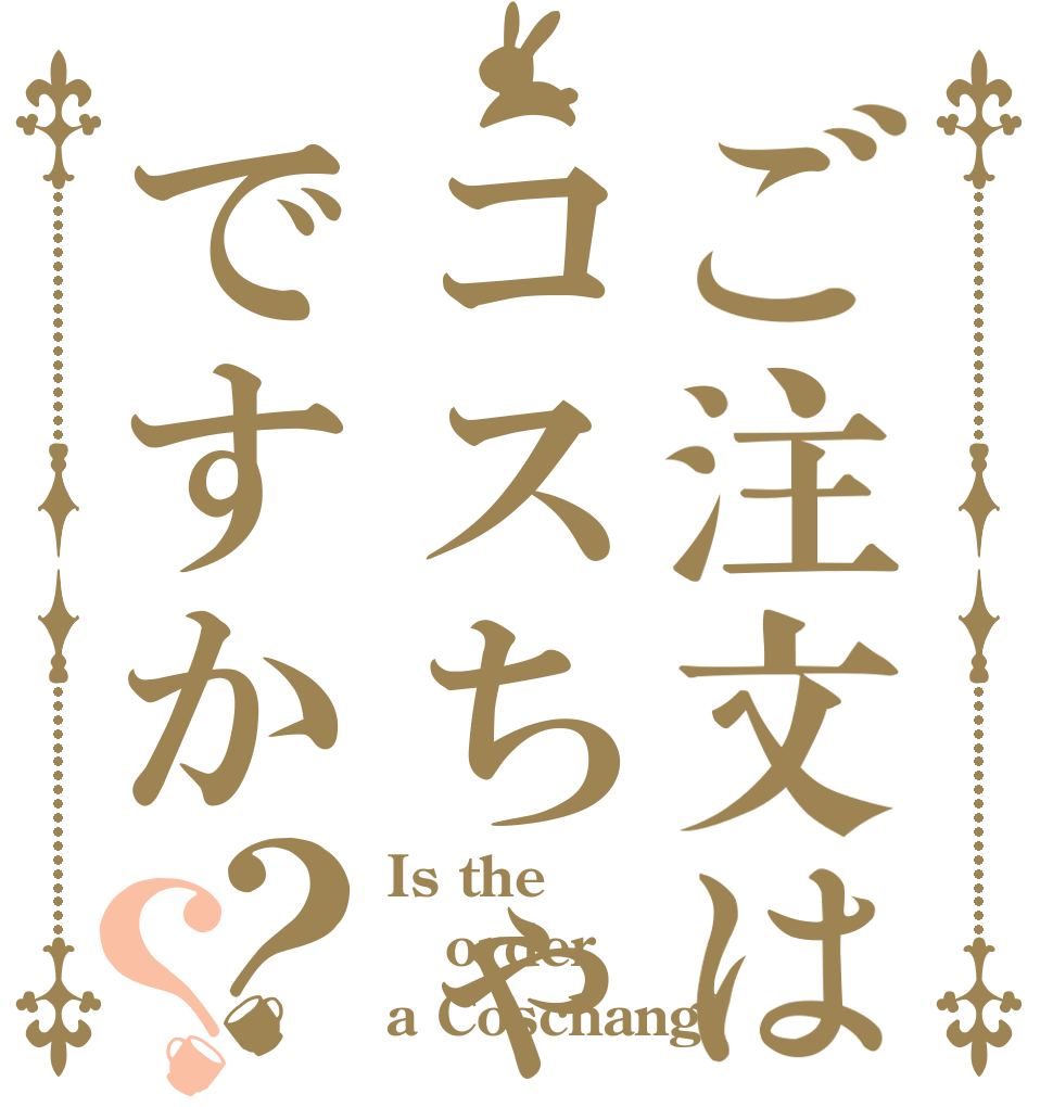 ご注文はコスちゃんですか？？ Is the order a Coschang?