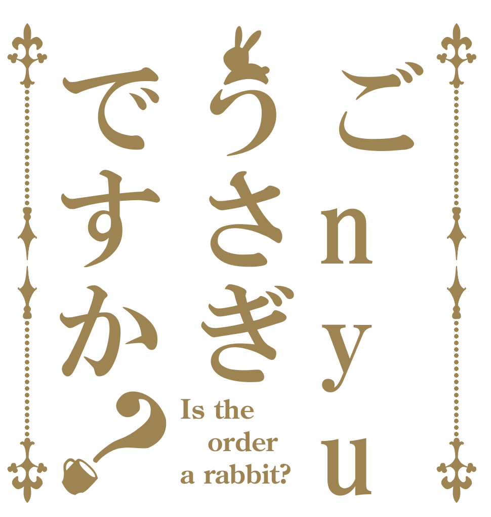 ごnyuubu はうさぎですか？ Is the order a rabbit?