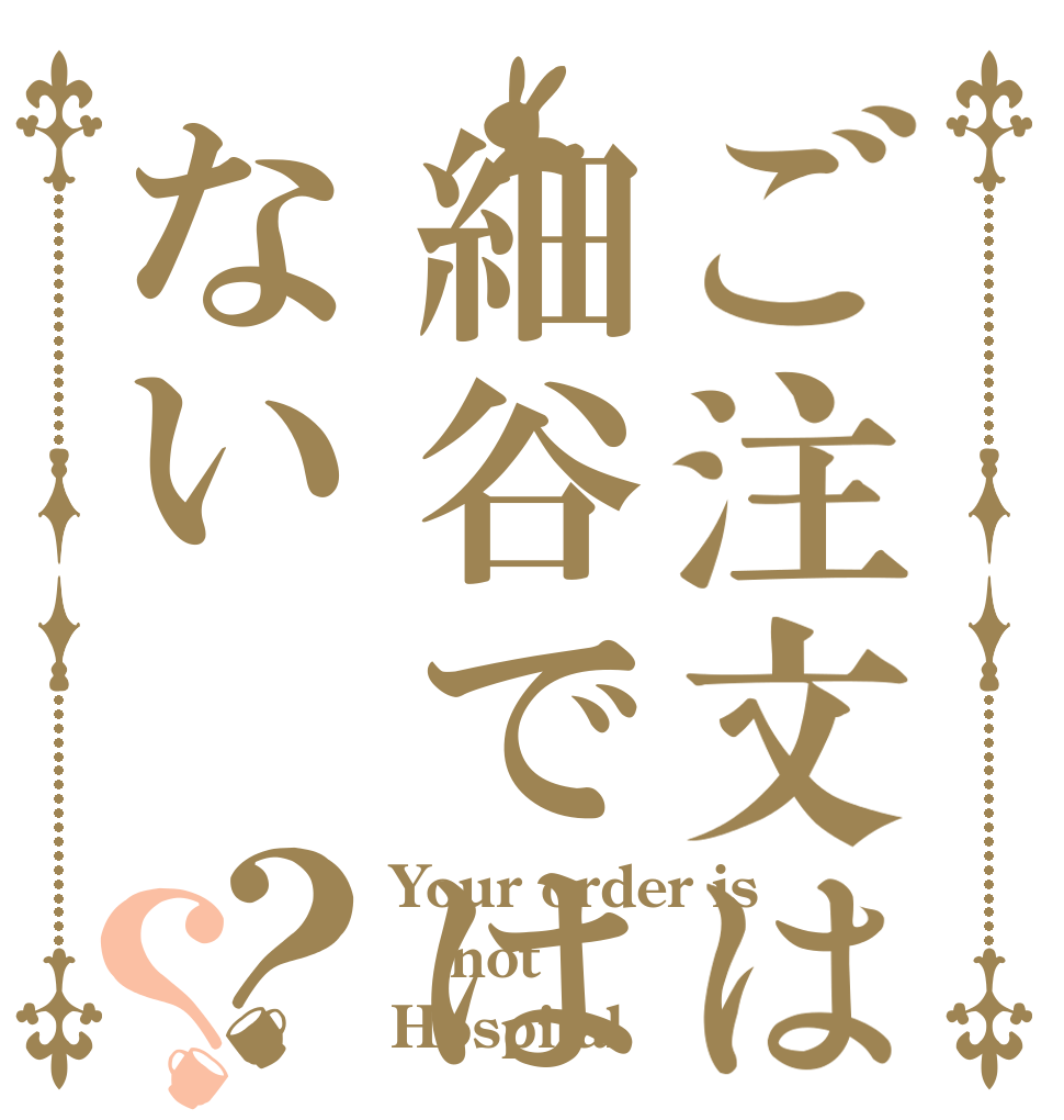 ご注文は細谷ではない？？ Your order is not Hospital