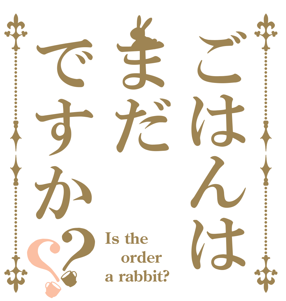 ごはんはまだですか？？ Is the order a rabbit?