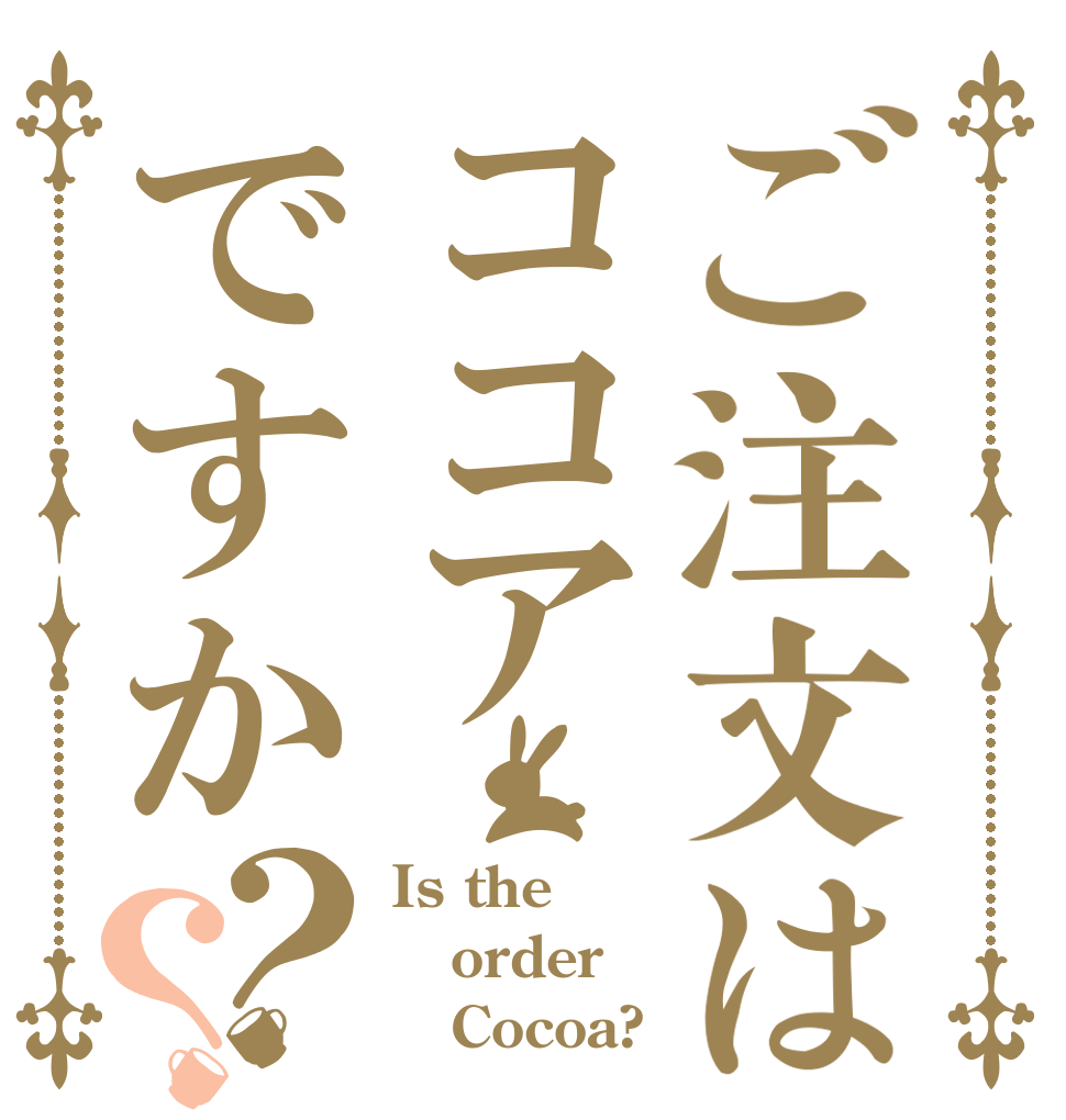 ご注文はココアですか？？ Is the order    Cocoa?