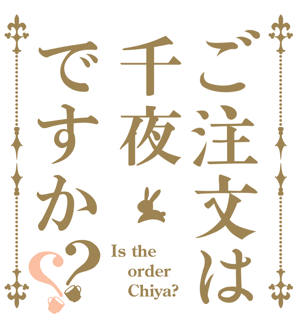 ご注文は千夜ですか？？ Is the order    Chiya?