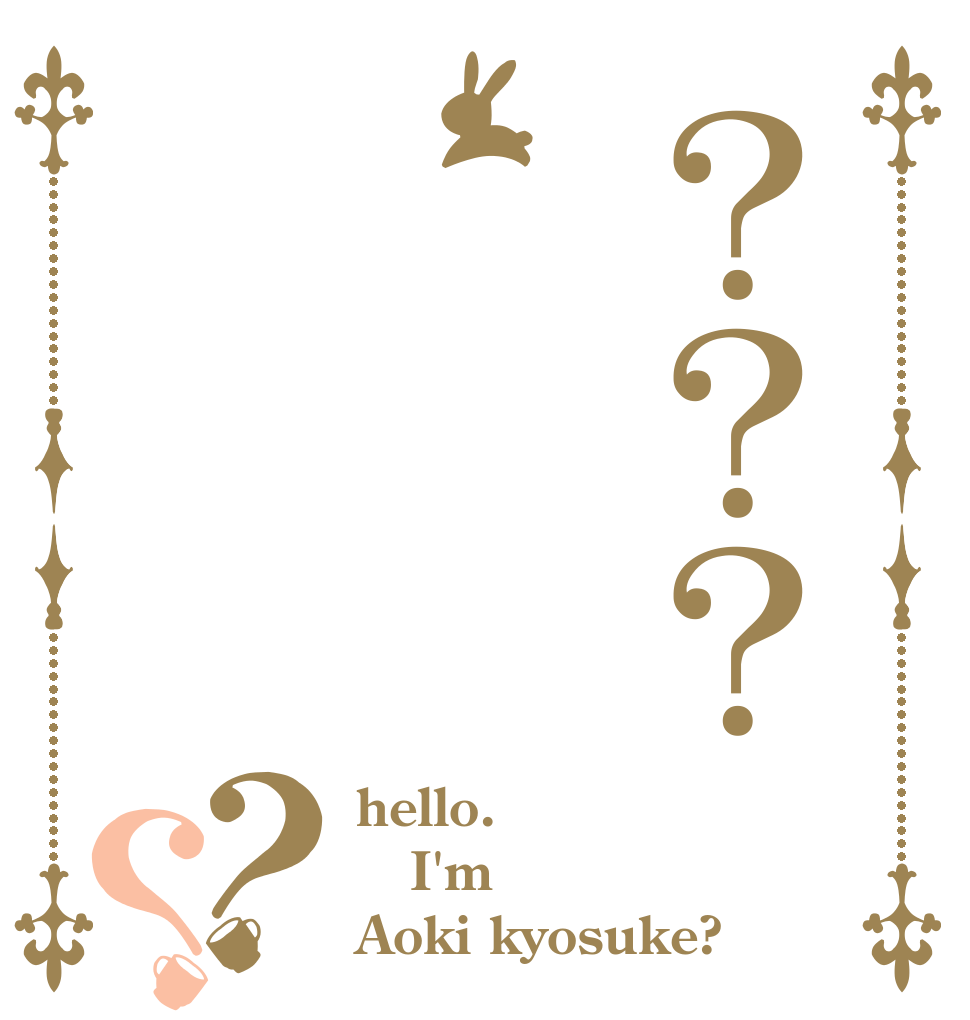 ？？？？？ hello. I'm Aoki kyosuke?
