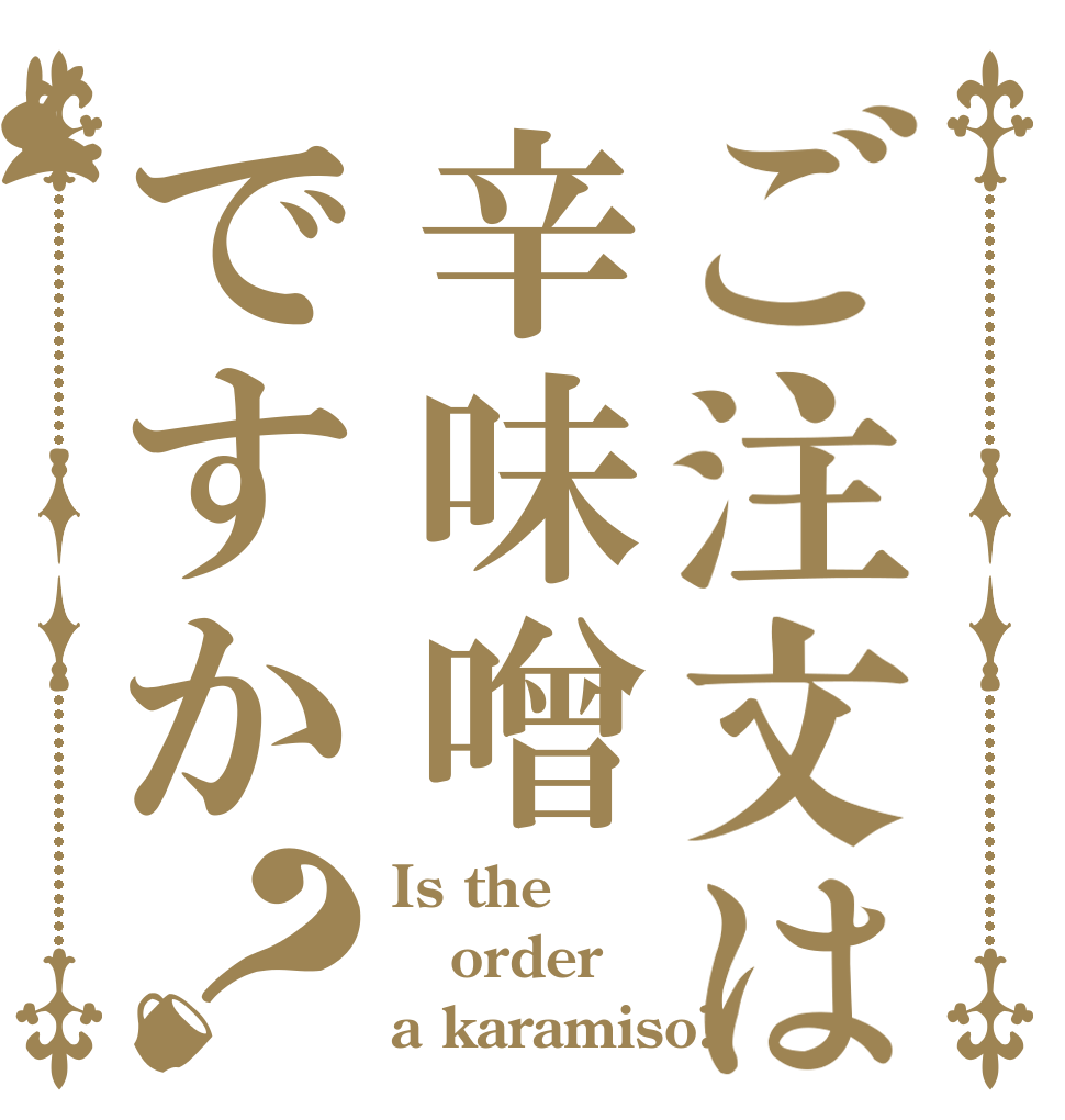 ご注文は辛味噌ですか？ Is the order a karamiso?