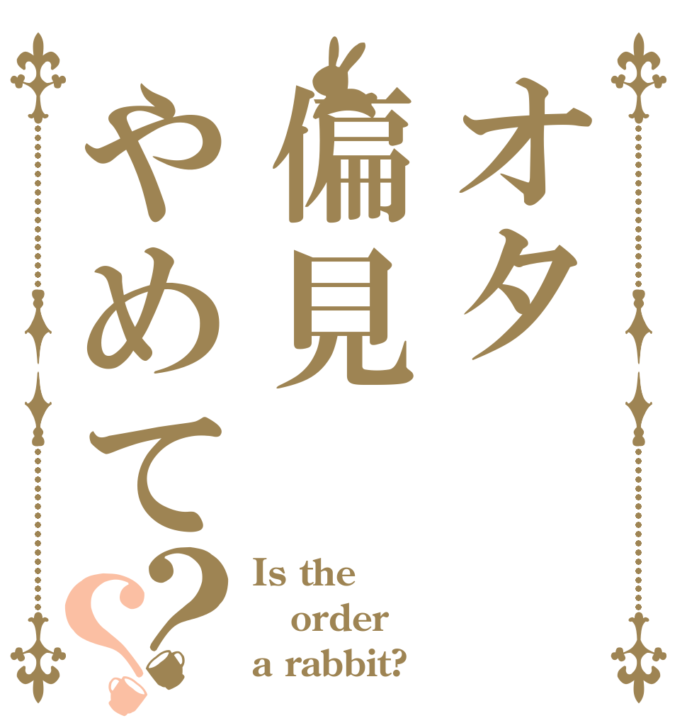 オタ偏見やめて？？ Is the order a rabbit?