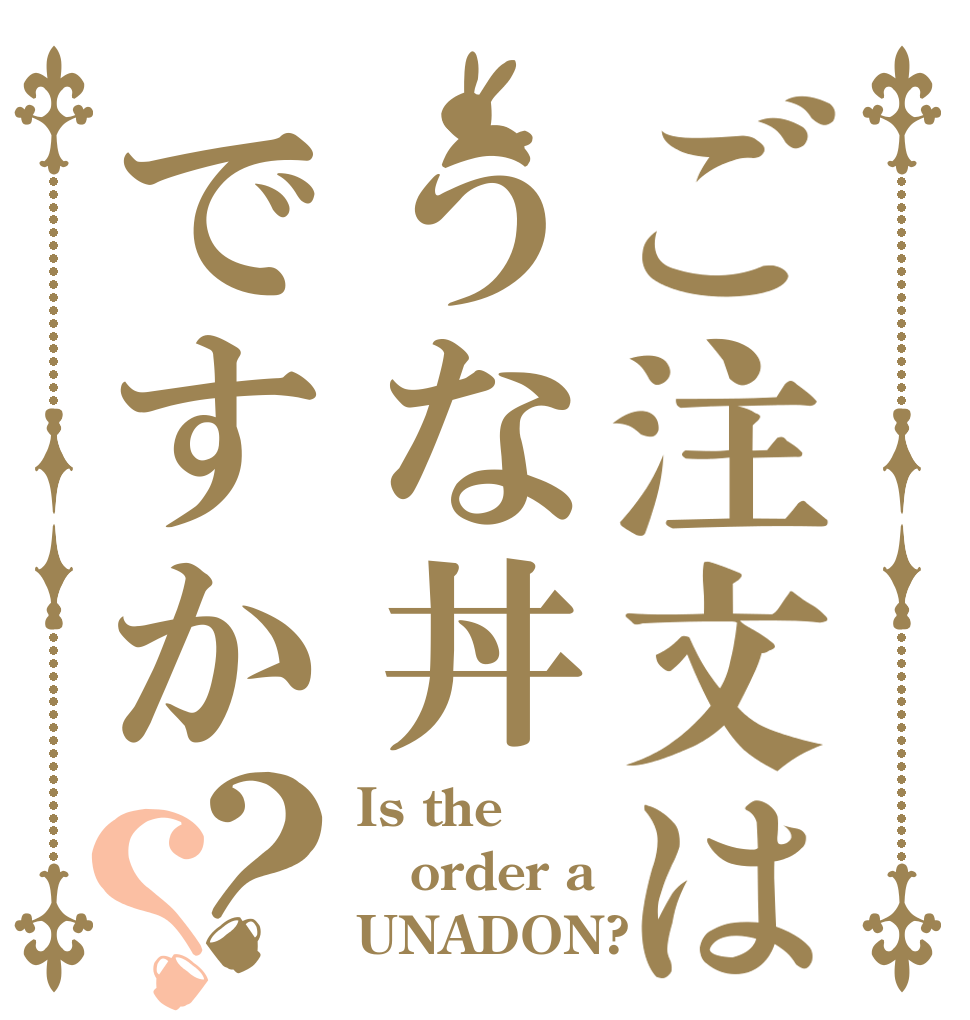ご注文はうな丼ですか？？ Is the order a UNADON?