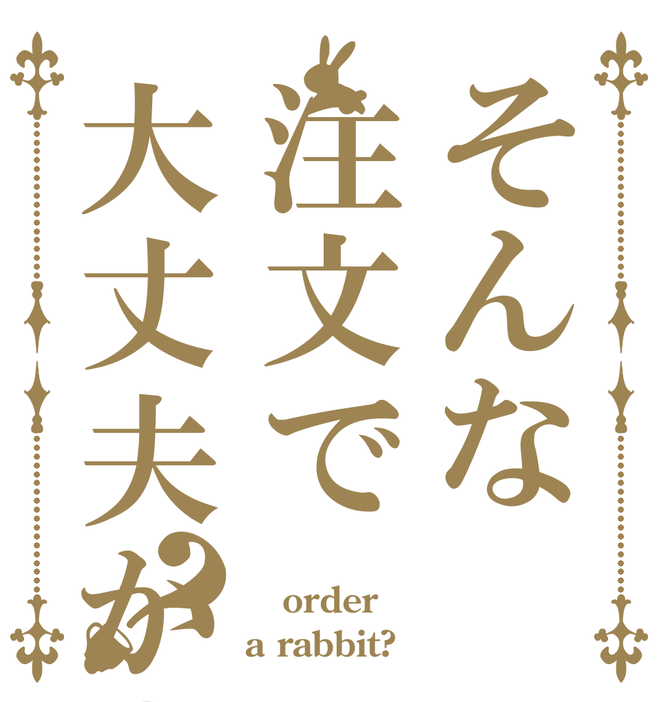 そんな注文で大丈夫か？？  order a rabbit?