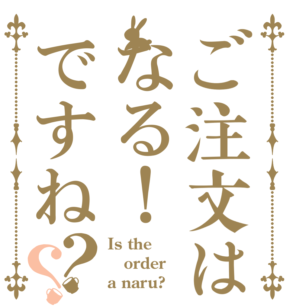ご注文はなる！ですね？？ Is the order a naru?
