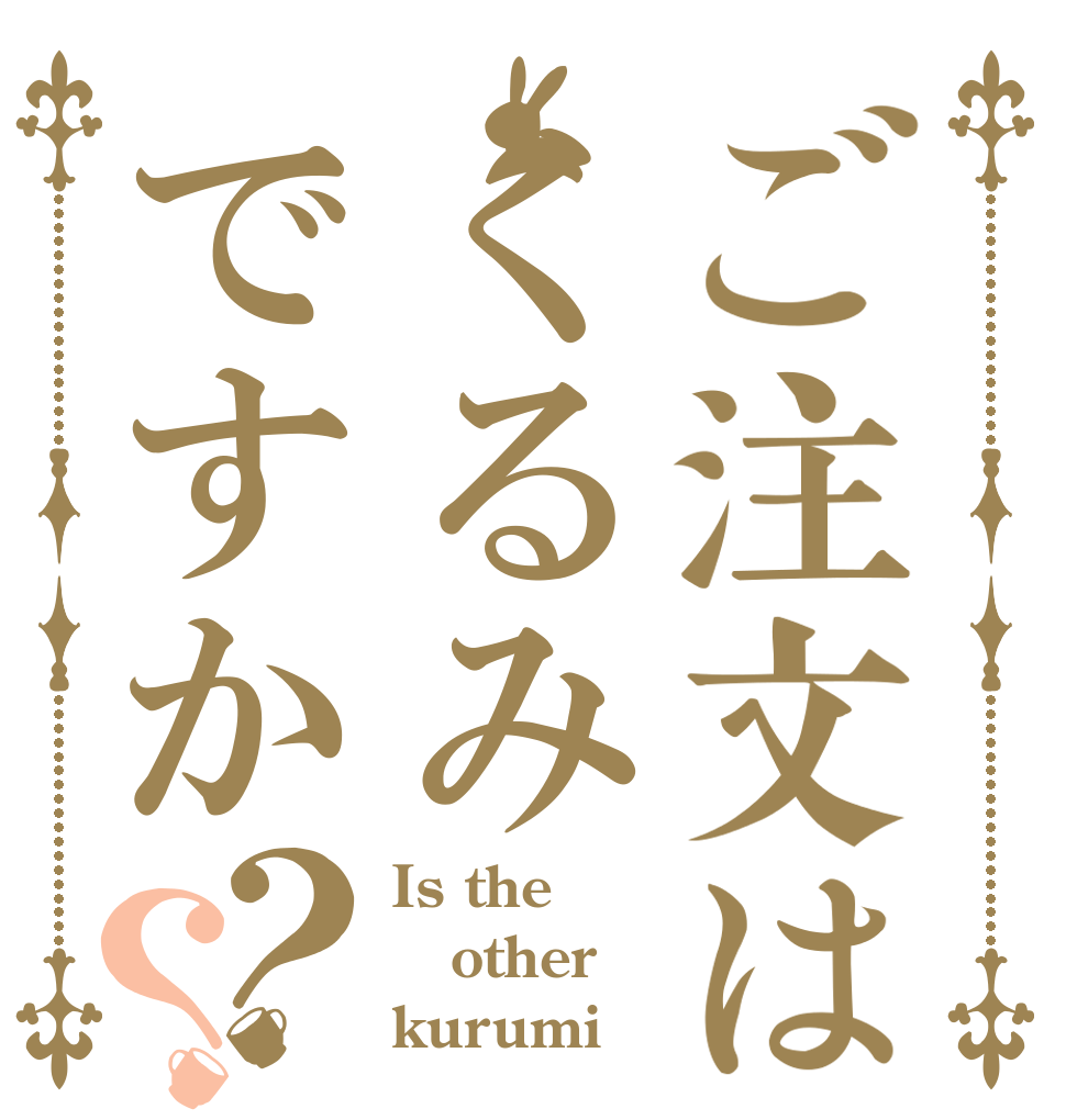 ご注文はくるみですか？？ Is the other kurumi？