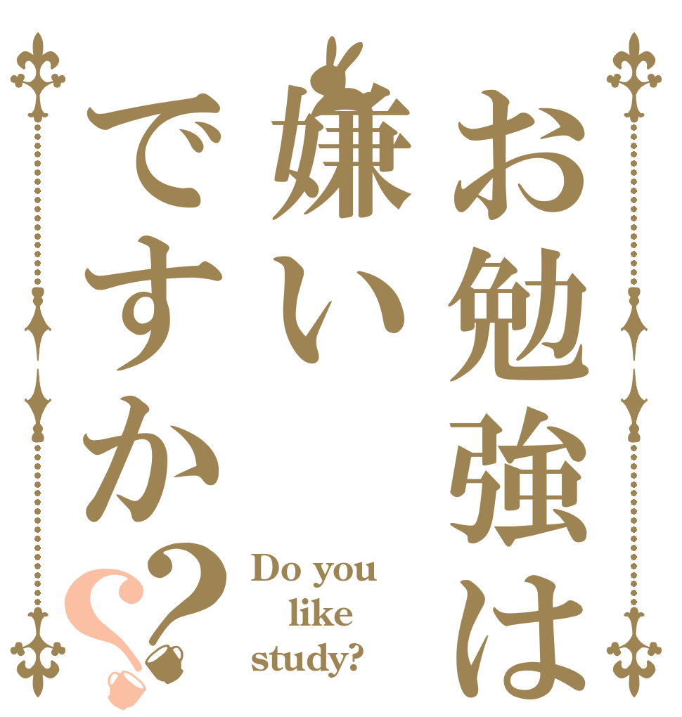 お勉強は嫌いですか？？ Do you like study?