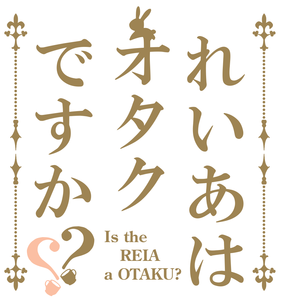 れいあはオタクですか？？ Is the REIA a OTAKU?