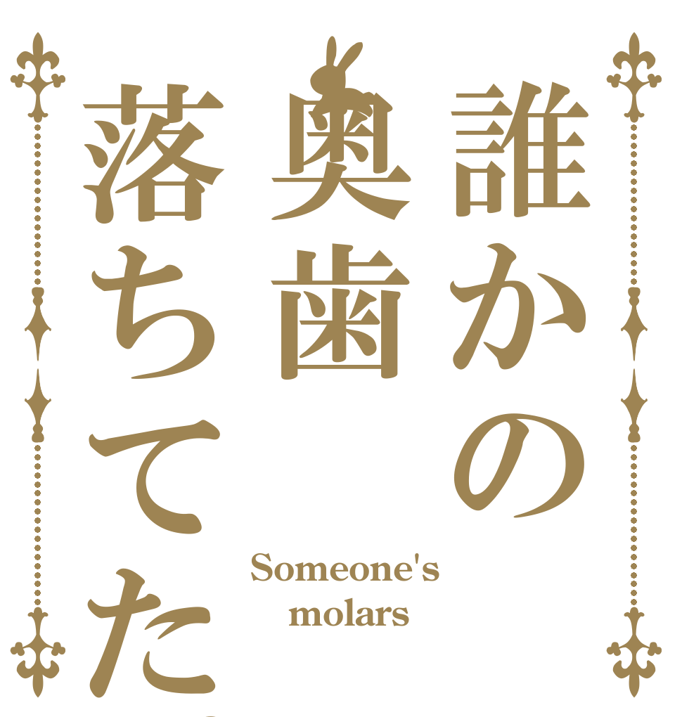 誰かの奥歯落ちてた。 Someone's  molars 　