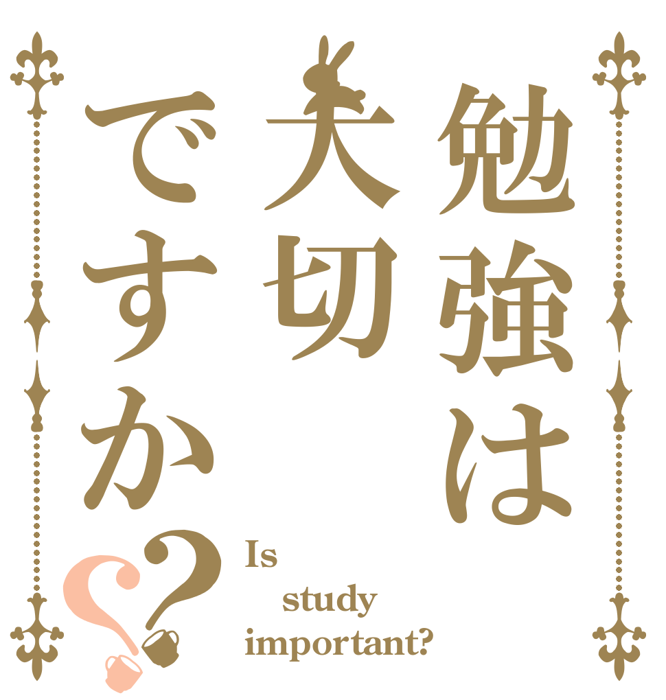 勉強は大切ですか？？ Is  study important?