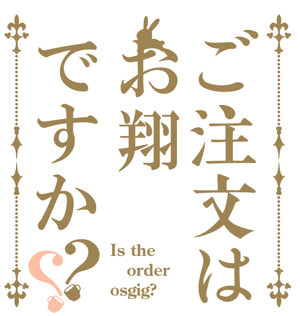 ご注文はお翔ですか？？ Is the order osgig?