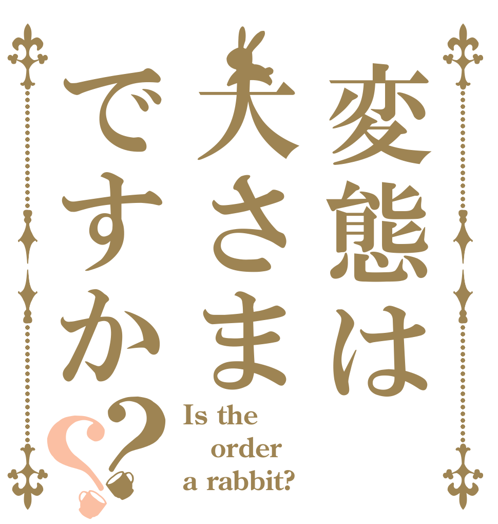 変態は大さまですか？？ Is the order a rabbit?