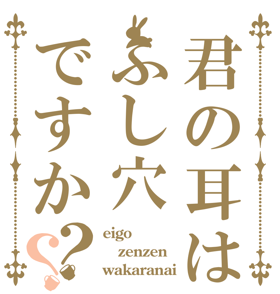 君の耳はふし穴ですか？？ eigo zenzen wakaranai