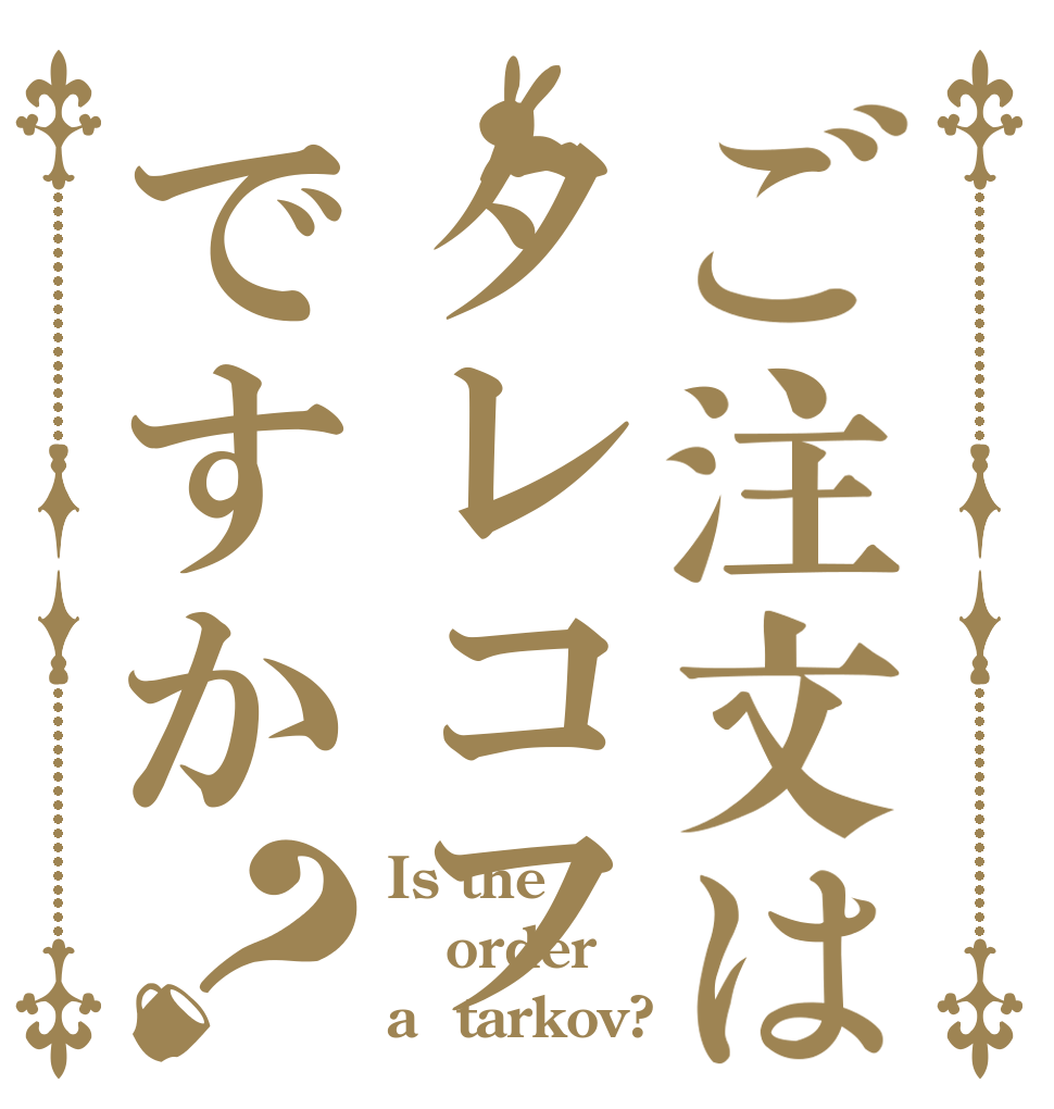 ご注文はタレコフですか？ Is the order a  tarkov?