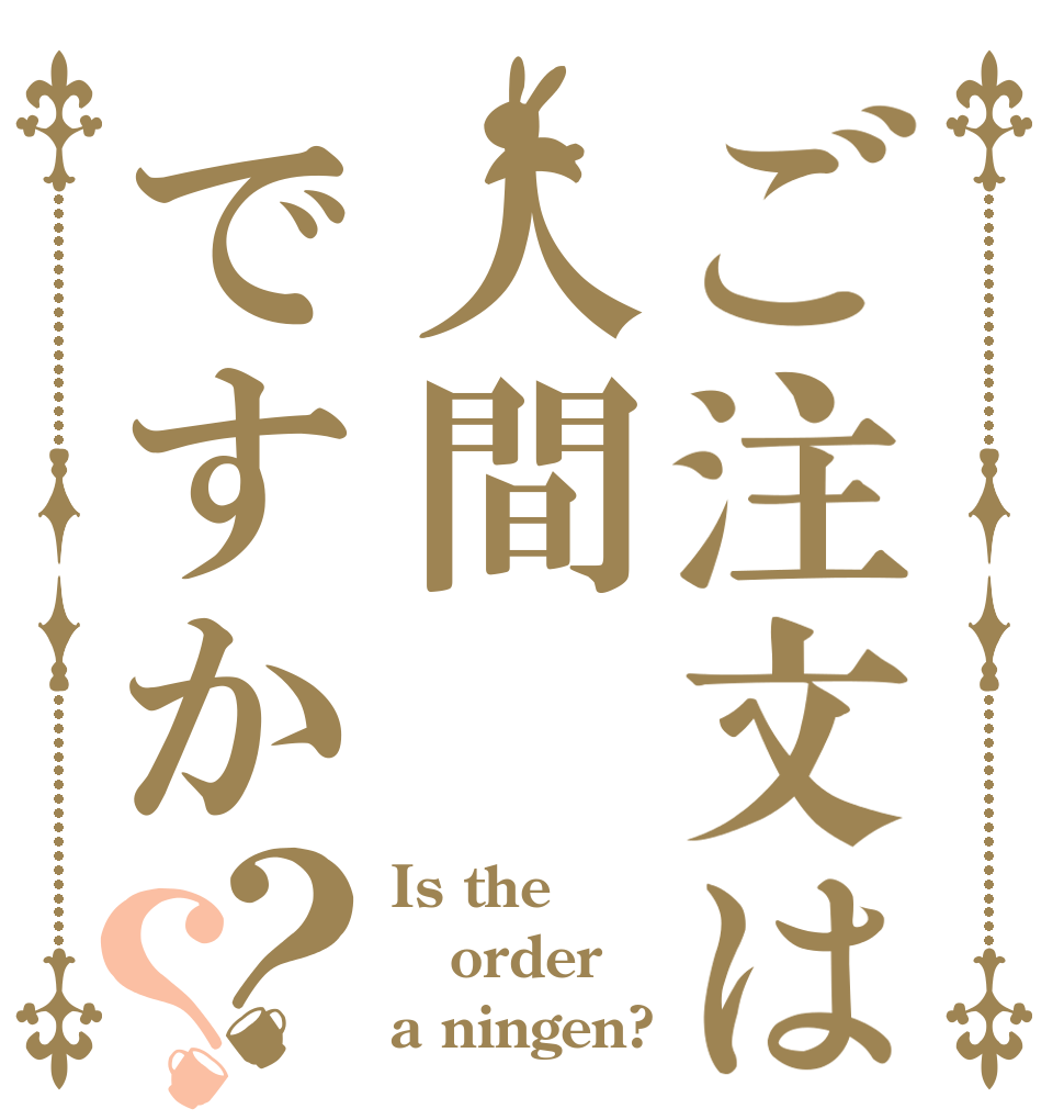 ご注文は人間ですか？？ Is the order a ningen?