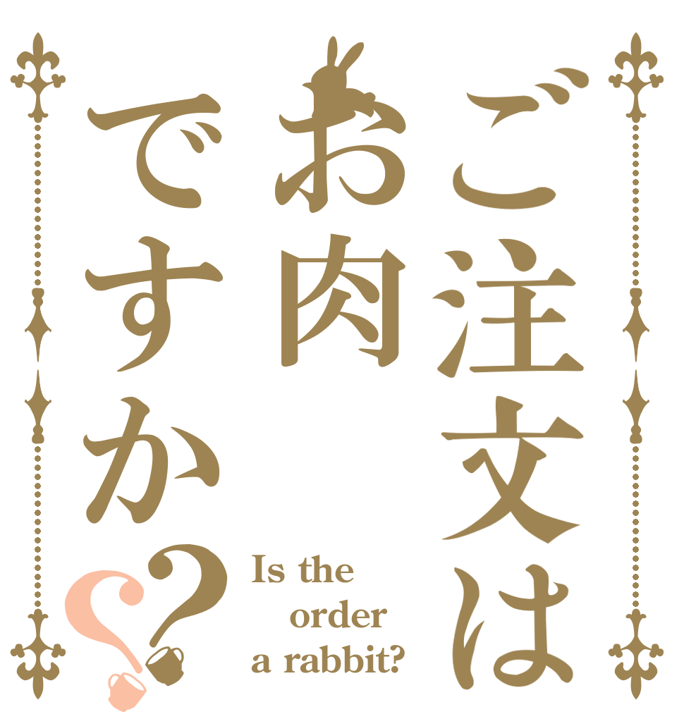 ご注文はお肉ですか？？ Is the order a rabbit?