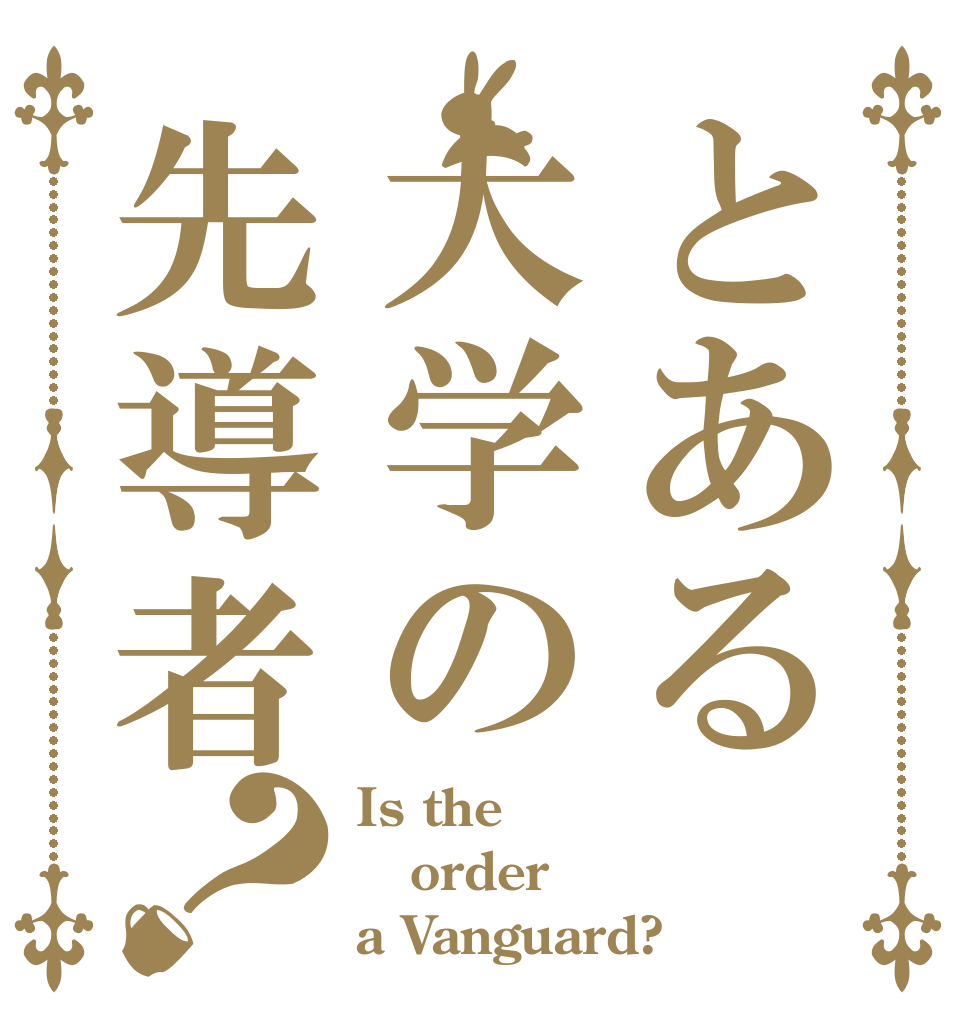 とある大学の先導者？ Is the order a Vanguard?
