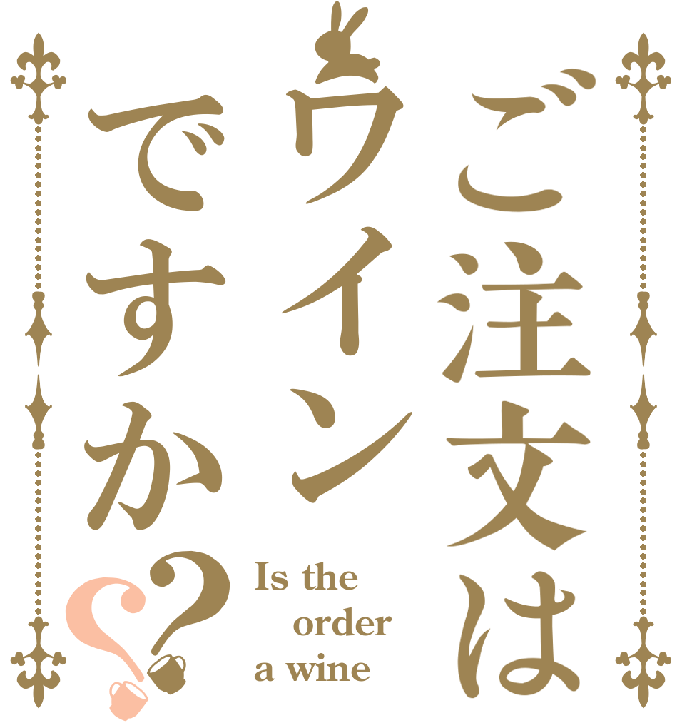 ご注文はワインですか？？ Is the order a wine